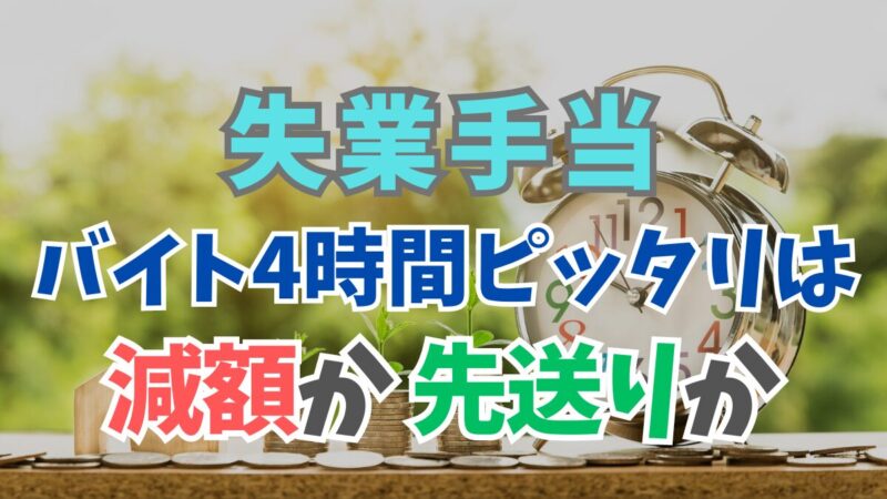 失業手当もらいながらバイト4時間ぴったりは減額か先送りか